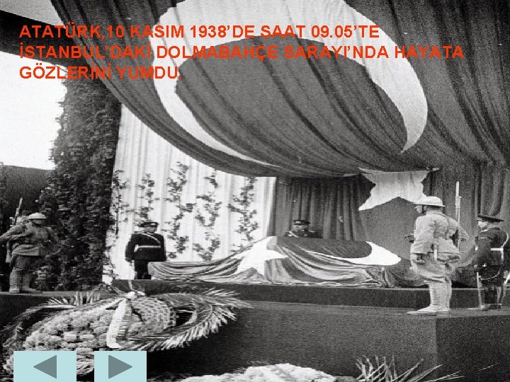 ATATÜRK, 10 KASIM 1938’DE SAAT 09. 05’TE İSTANBUL’DAKİ DOLMABAHÇE SARAYI’NDA HAYATA GÖZLERİNİ YUMDU. 