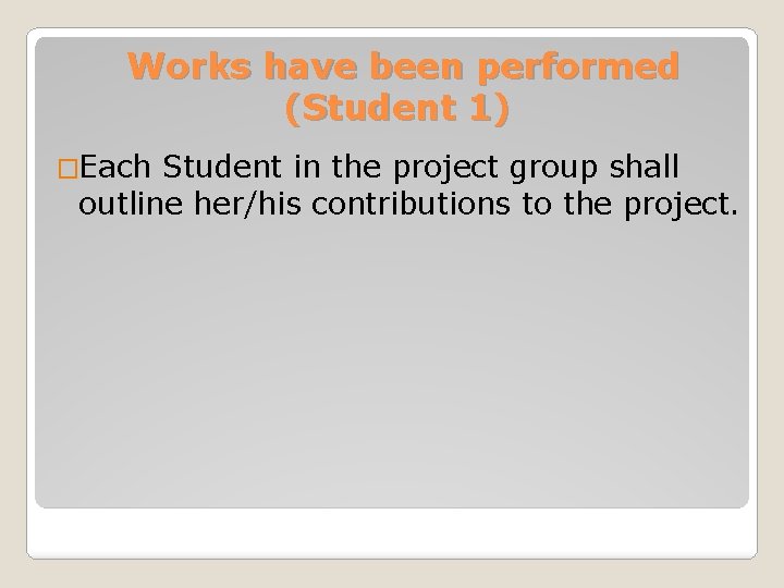Works have been performed (Student 1) �Each Student in the project group shall outline