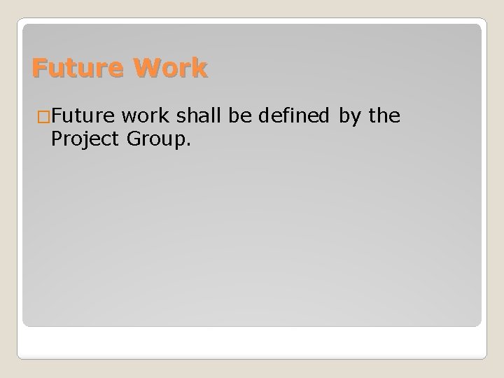 Future Work �Future work shall be defined by the Project Group. 
