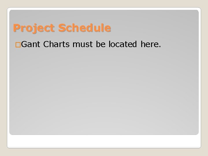 Project Schedule �Gant Charts must be located here. 