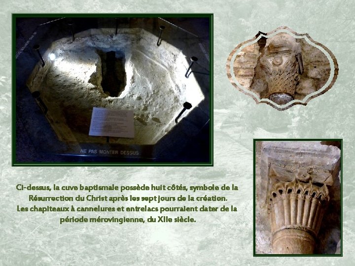 Ci-dessus, la cuve baptismale possède huit côtés, symbole de la Résurrection du Christ après