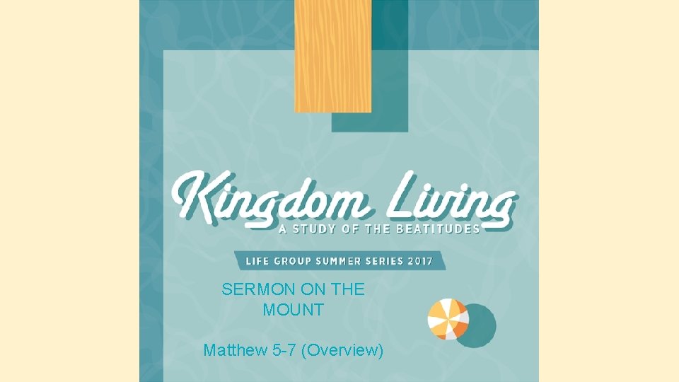 SERMON ON THE MOUNT Matthew 5 -7 (Overview) SERMON ON THE MOUNT Matthew 5 -7 (Overview)