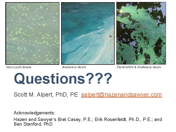 Questions? ? ? Scott M. Alpert, Ph. D, PE salpert@hazenandsawyer. com Acknowledgements: Hazen and