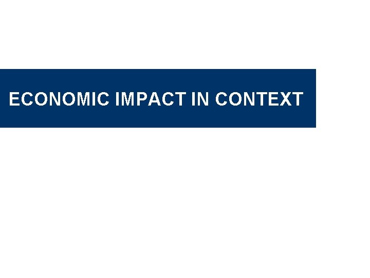 ECONOMIC IMPACT IN CONTEXT 