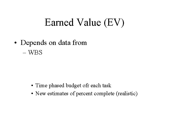 Earned Value (EV) • Depends on data from – WBS • Time phased budget