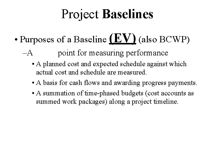 Project Baselines • Purposes of a Baseline (EV) (also BCWP) –A point for measuring