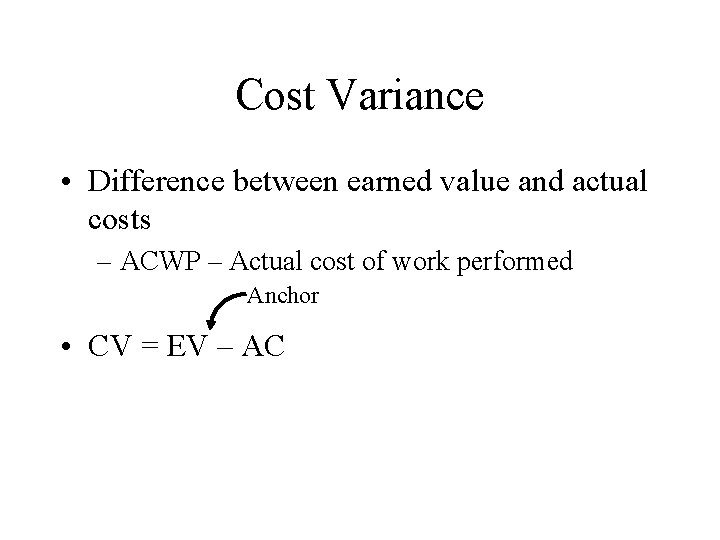 Cost Variance • Difference between earned value and actual costs – ACWP – Actual