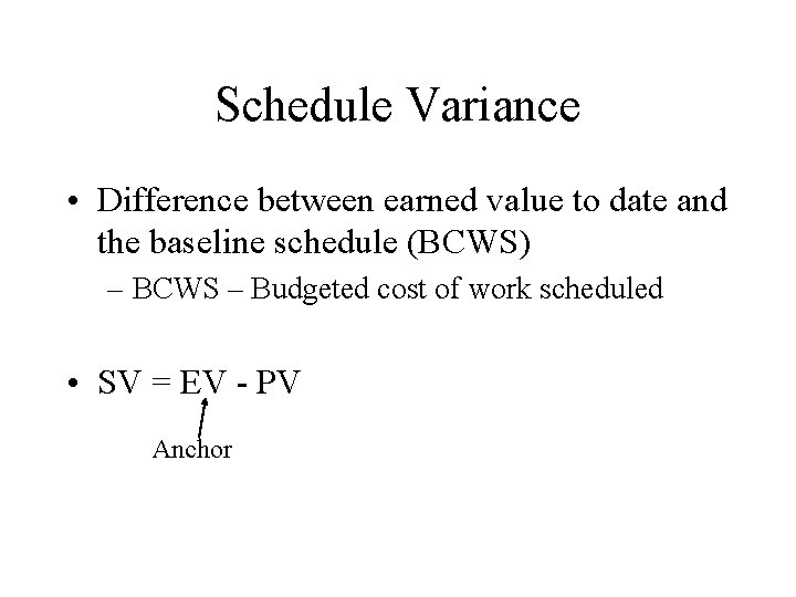Schedule Variance • Difference between earned value to date and the baseline schedule (BCWS)