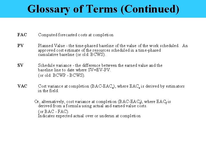 Glossary of Terms (Continued) FAC Computed forecasted costs at completion PV Planned Value -