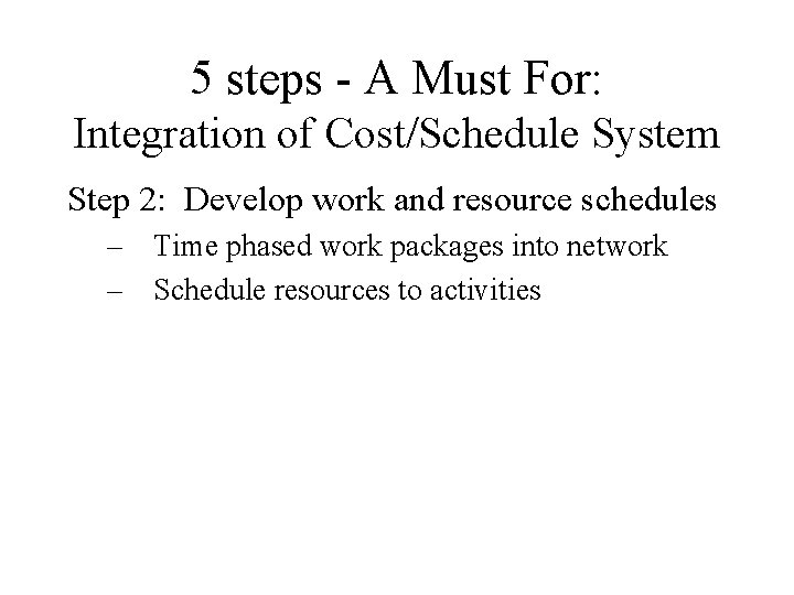 5 steps - A Must For: Integration of Cost/Schedule System Step 2: Develop work