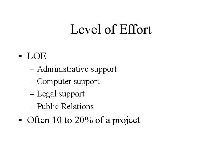 Level of Effort • LOE – Administrative support – Computer support – Legal support