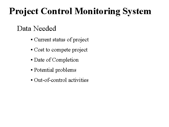 Project Control Monitoring System Data Needed • Current status of project • Cost to