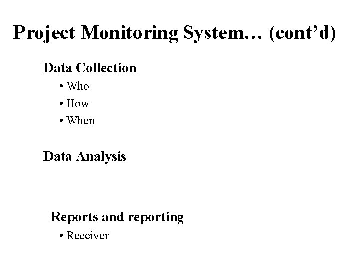 Project Monitoring System… (cont’d) Data Collection • Who • How • When Data Analysis