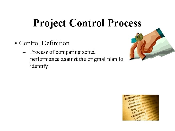 Project Control Process • Control Definition – Process of comparing actual performance against the