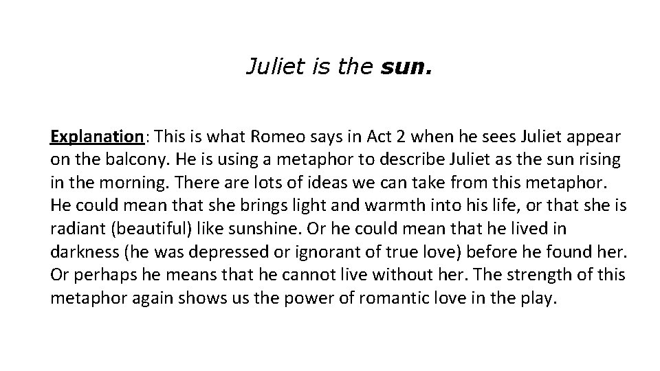 Juliet is the sun. Explanation: This is what Romeo says in Act 2 when
