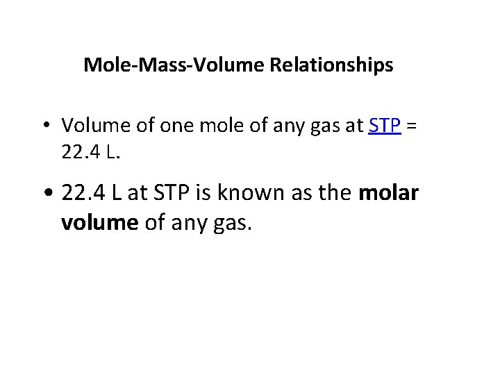 Mole-Mass-Volume Relationships • Volume of one mole of any gas at STP = 22.