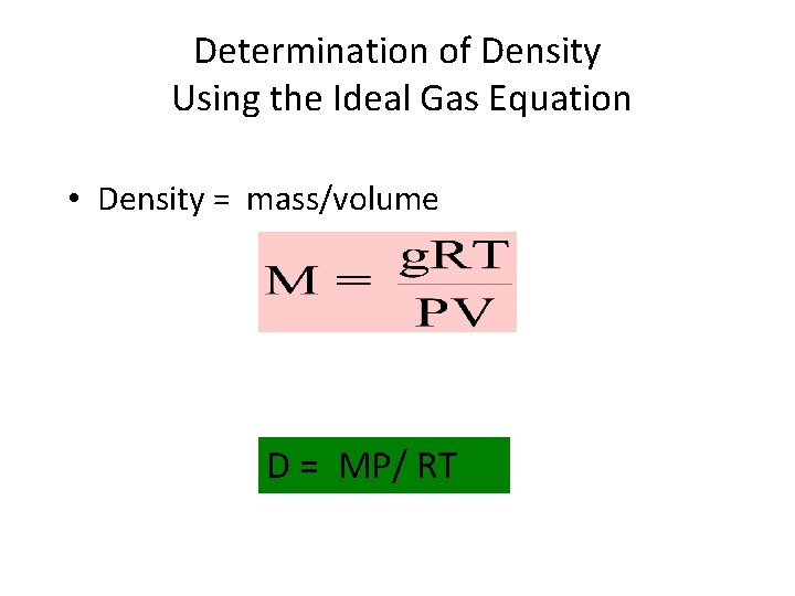 Determination of Density Using the Ideal Gas Equation • Density = mass/volume D =