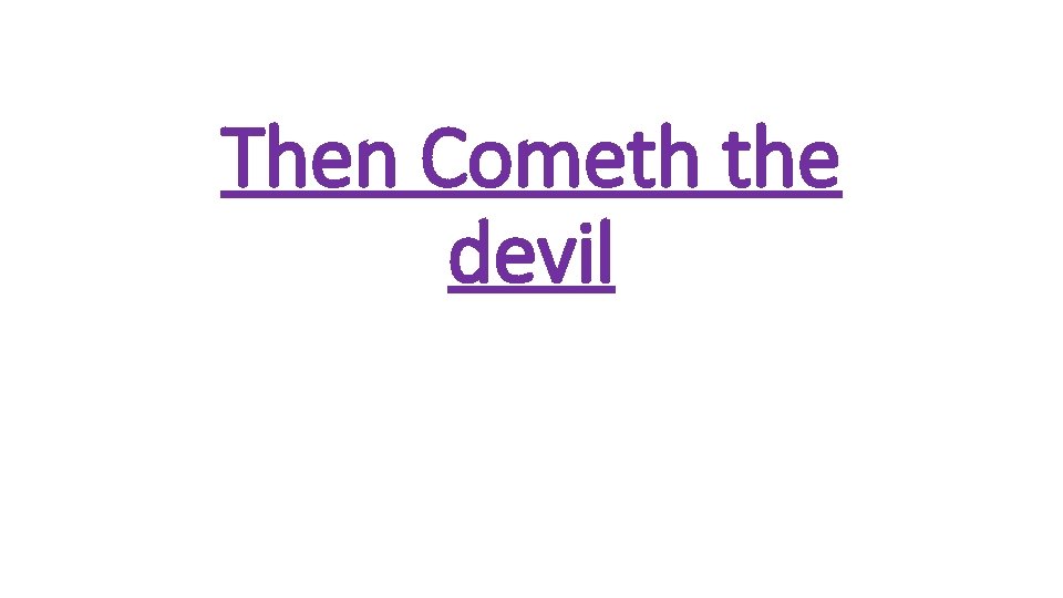 Then Cometh the devil 