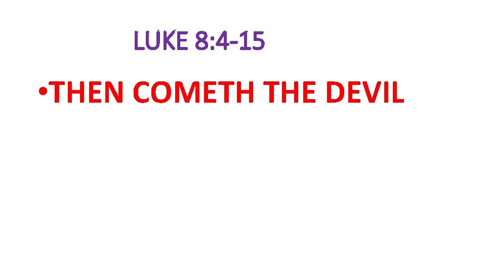 LUKE 8: 4 -15 • THEN COMETH THE DEVIL 