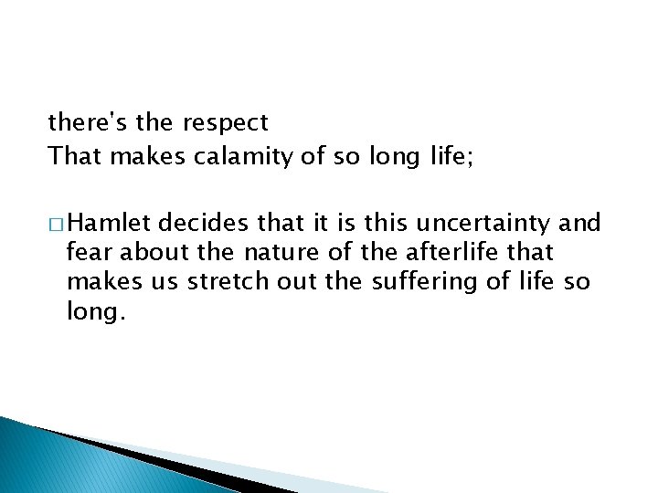 there's the respect That makes calamity of so long life; � Hamlet decides that