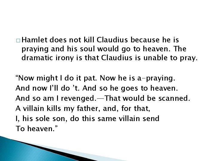 � Hamlet does not kill Claudius because he is praying and his soul would