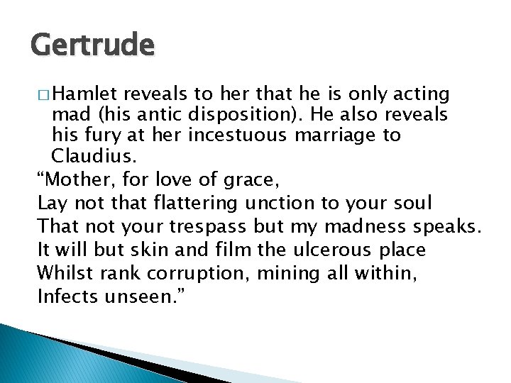 Gertrude � Hamlet reveals to her that he is only acting mad (his antic