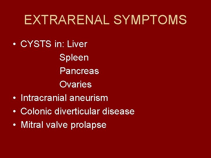 EXTRARENAL SYMPTOMS • CYSTS in: Liver Spleen Pancreas Ovaries • Intracranial aneurism • Colonic