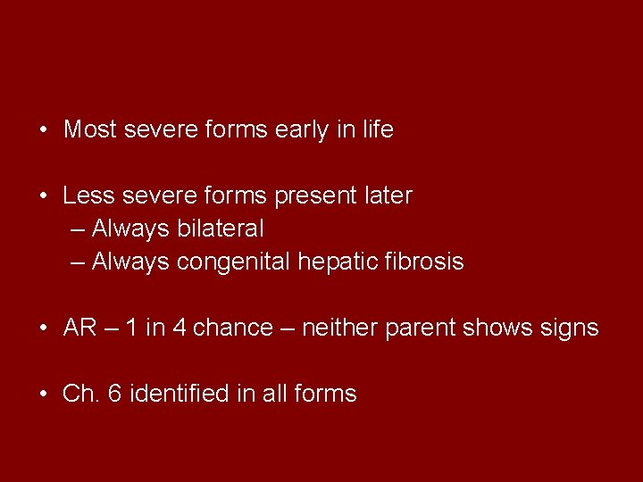  • Most severe forms early in life • Less severe forms present later