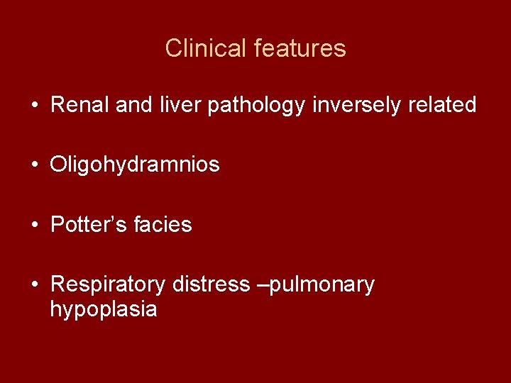 Clinical features • Renal and liver pathology inversely related • Oligohydramnios • Potter’s facies