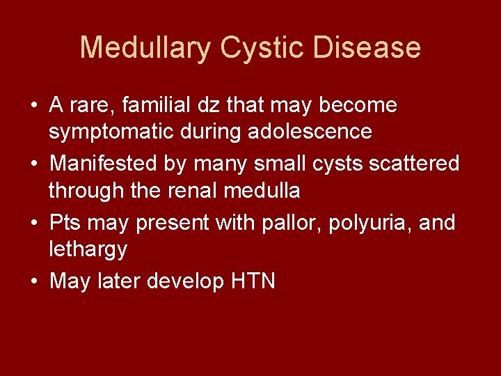 Medullary Cystic Disease • A rare, familial dz that may become symptomatic during adolescence