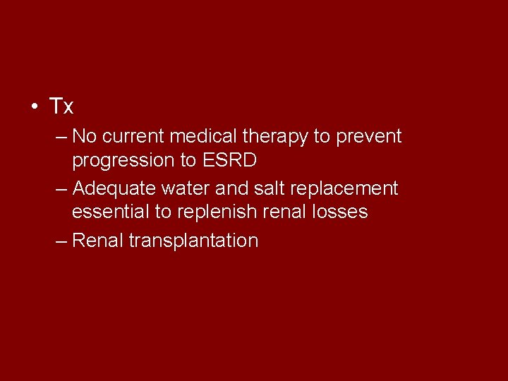  • Tx – No current medical therapy to prevent progression to ESRD –