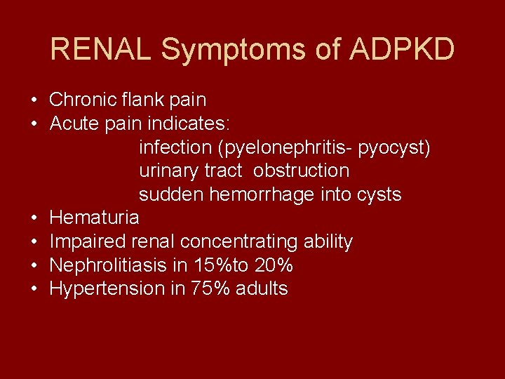 RENAL Symptoms of ADPKD • Chronic flank pain • Acute pain indicates: infection (pyelonephritis-