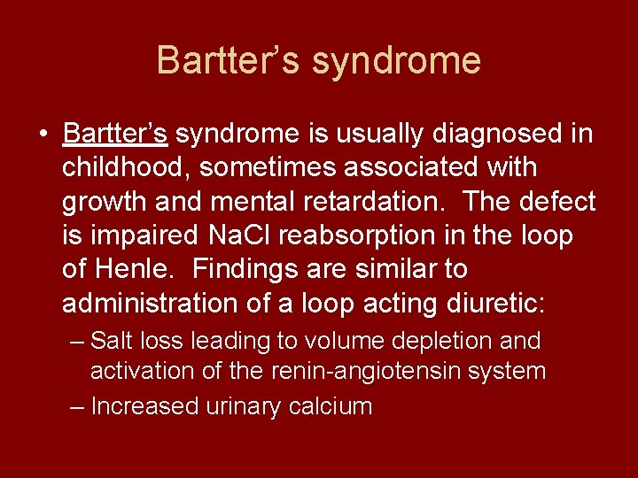 Bartter’s syndrome • Bartter’s syndrome is usually diagnosed in childhood, sometimes associated with growth