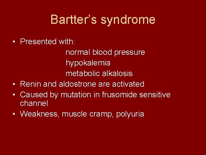 Bartter’s syndrome • Presented with: normal blood pressure hypokalemia metabolic alkalosis • Renin and