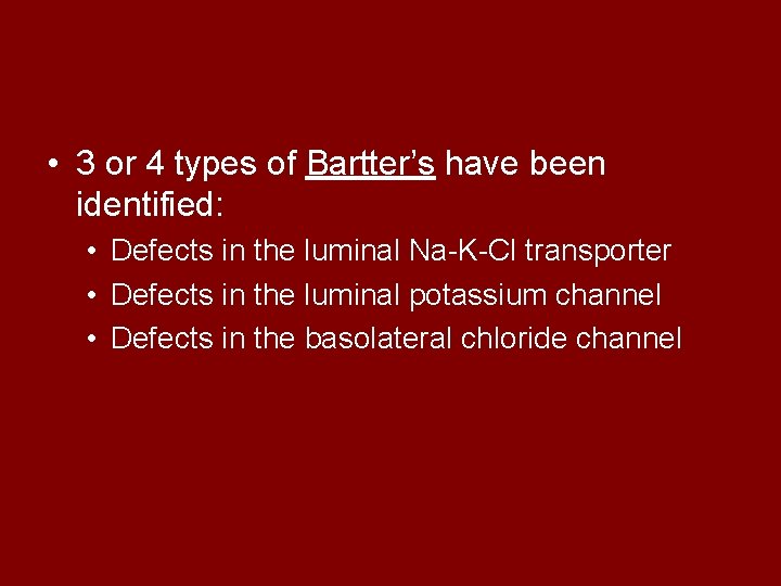  • 3 or 4 types of Bartter’s have been identified: • Defects in