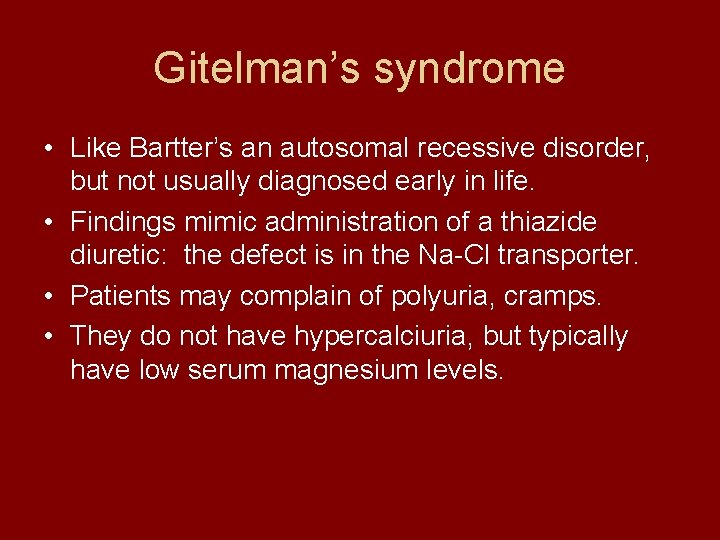 Gitelman’s syndrome • Like Bartter’s an autosomal recessive disorder, but not usually diagnosed early