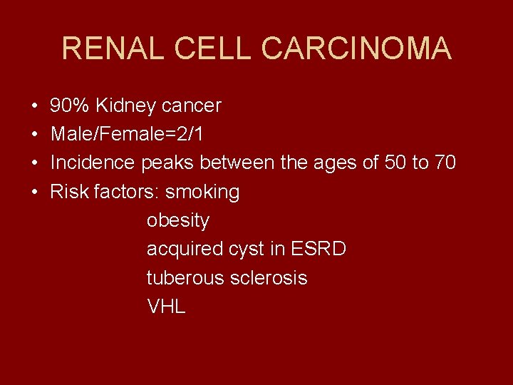 RENAL CELL CARCINOMA • • 90% Kidney cancer Male/Female=2/1 Incidence peaks between the ages