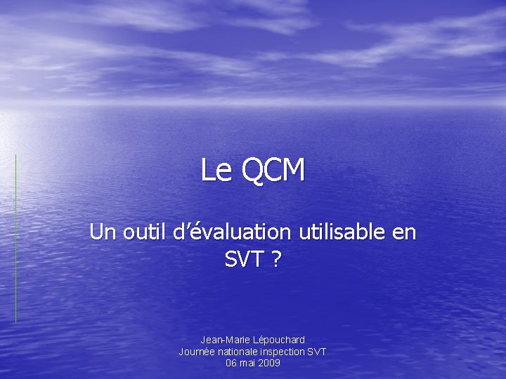 Le QCM Un outil d’évaluation utilisable en SVT ? Jean-Marie Lépouchard Journée nationale inspection