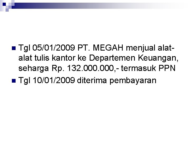 Tgl 05/01/2009 PT. MEGAH menjual alat tulis kantor ke Departemen Keuangan, seharga Rp. 132.