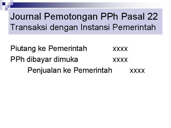 Journal Pemotongan PPh Pasal 22 Transaksi dengan Instansi Pemerintah Piutang ke Pemerintah xxxx PPh