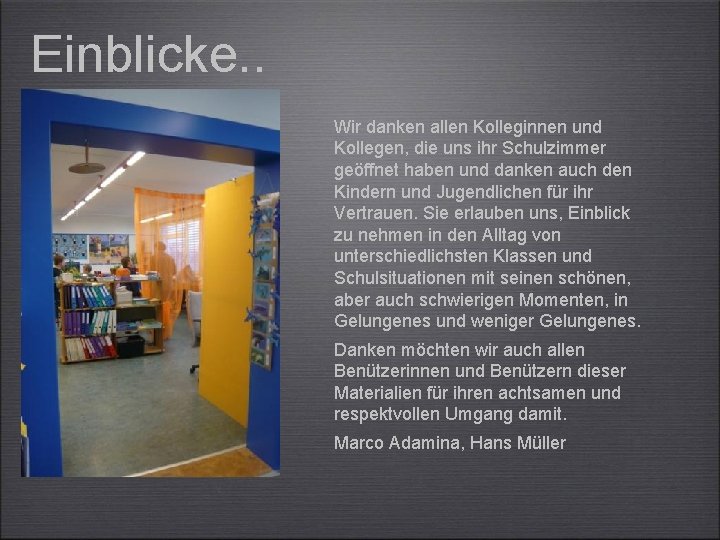 Einblicke. . Wir danken allen Kolleginnen und Kollegen, die uns ihr Schulzimmer geöffnet haben