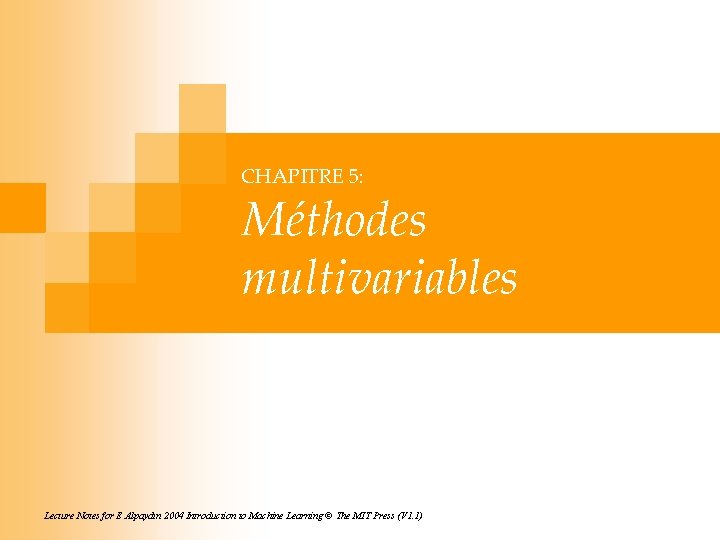 CHAPITRE 5: Méthodes multivariables Lecture Notes for E Alpaydın 2004 Introduction to Machine Learning