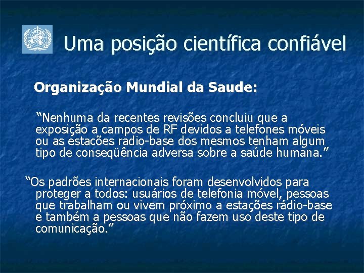 Uma posição científica confiável Organização Mundial da Saude: “Nenhuma da recentes revisões concluiu que