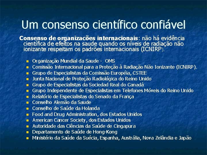 Um consenso científico confiável Consenso de organizacões internacionais: não há evidência científica de efeitos