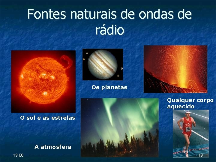 Fontes naturais de ondas de rádio Os planetas Qualquer corpo aquecido O sol e