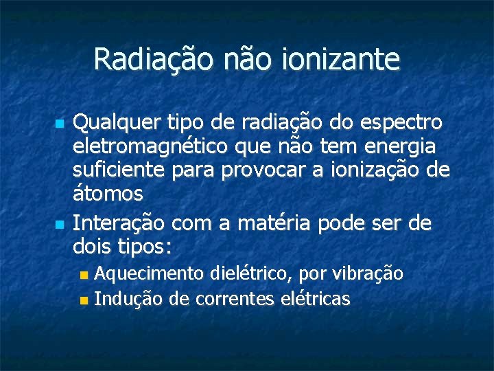 Radiação não ionizante Qualquer tipo de radiação do espectro eletromagnético que não tem energia