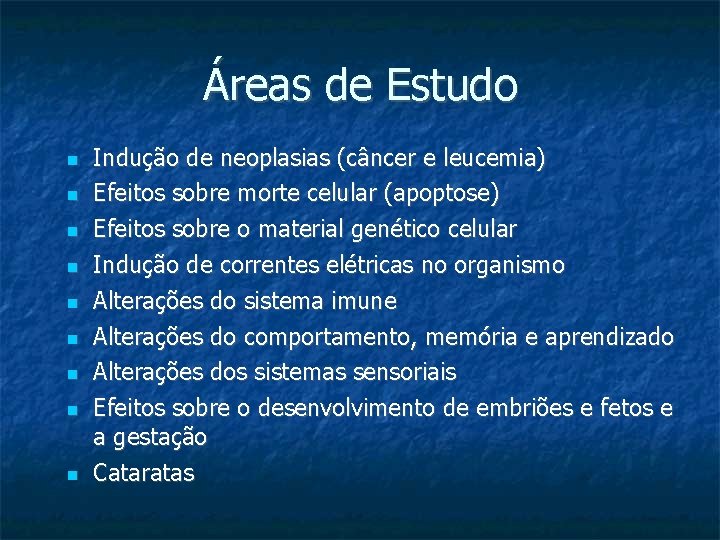 Áreas de Estudo Indução de neoplasias (câncer e leucemia) Efeitos sobre morte celular (apoptose)