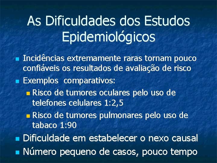 As Dificuldades dos Estudos Epidemiológicos Incidências extremamente raras tornam pouco confiáveis os resultados de