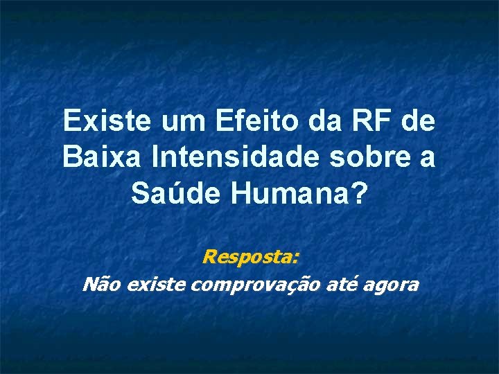 Existe um Efeito da RF de Baixa Intensidade sobre a Saúde Humana? Resposta: Não