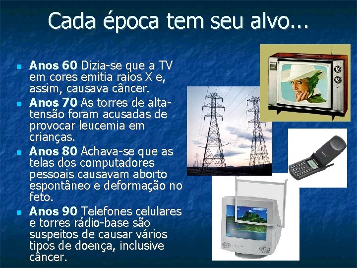 Cada época tem seu alvo. . . Anos 60 Dizia-se que a TV em